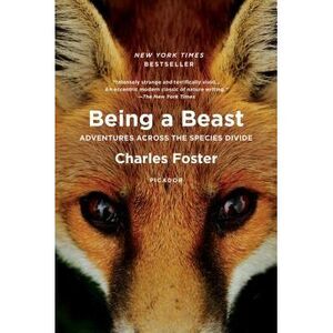 Being a Beast: Adventures Across the Species Divide -- Charles Foster